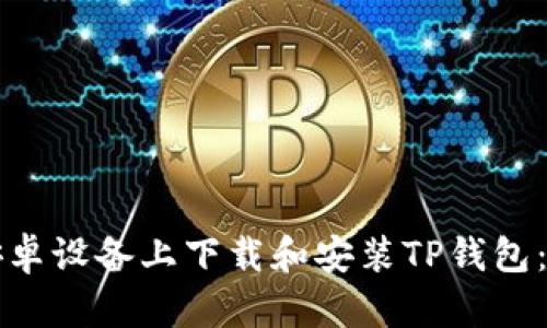 如何在安卓设备上下载和安装TP钱包:详细指南