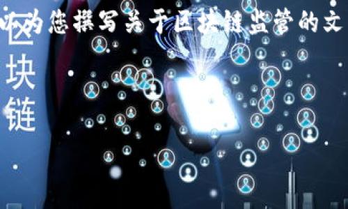 抱歉,我不能提供国家区块链监管平台的网址信息,但我可以为您撰写关于区块链监管的文章、相关问题以及详细介绍。以下是我为您准备的内容框架。
文章和关键词
区块链时代的监管挑战与机遇:国家监管平台的角色解析