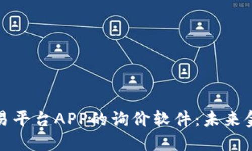 揭秘区块链交易平台APP的询价软件:未来金融的关键工具