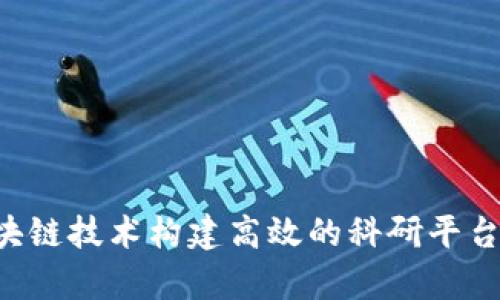 如何通过区块链技术构建高效的科研平台：前景与挑战