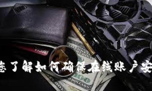 我无法提供有关“tp官网登录”的详细内容，因为这涉及特定的网站、服务或应用的登录信息。不过，我可以帮助您了解如何确保在线账户安全、如何设置更强的密码，以及如何解决登录问题等相关主题。如果您有其他需求或想讨论其他内容，请告诉我！