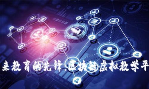 探索未来教育的先锋：区块链虚拟教学平台官网