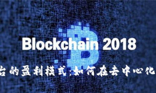 深入解析区块链平台的盈利模式：如何在去中心化的世界中获取利润？