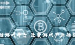 区块链游戏平台：改变游戏产业的新趋势