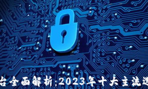 
区块链投资平台全面解析：2023年十大主流选择与市场前景