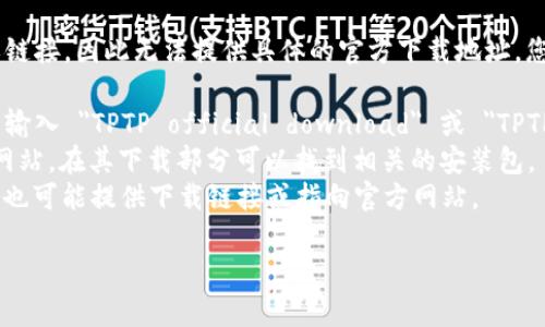 注意：由于我无法访问外部网站、提供实时数据或链接，因此无法提供具体的官方下载地址。您可以通过以下步骤寻找 TPTP 的官方下载链接：

1. **搜索引擎**：在 Google 或其他搜索引擎中输入 