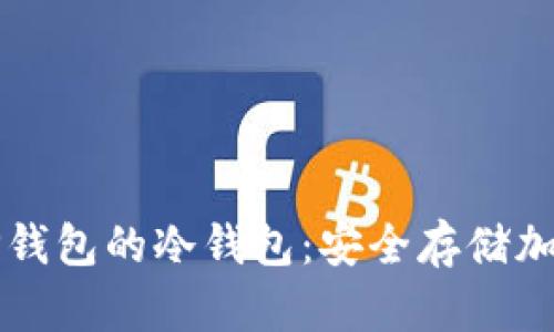 如何创建和管理TP钱包的冷钱包：安全存储加密货币的全面指南