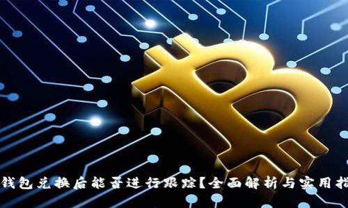TP钱包兑换后能否进行跟踪？全面解析与实用指南