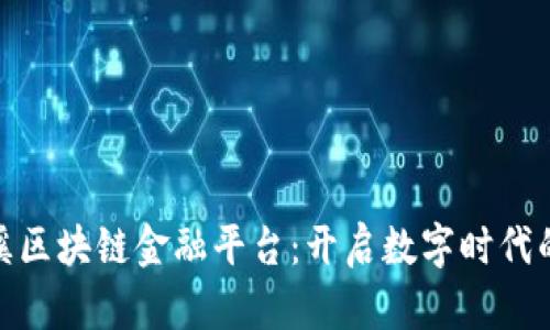 探索玉溪区块链金融平台：开启数字时代的新机遇