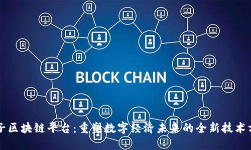 量子区块链平台：重塑数字经济未来的全新技术方案