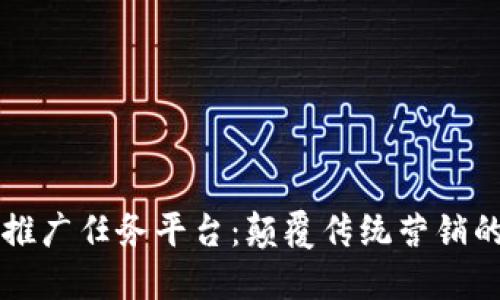 区块链推广任务平台:颠覆传统营销的新模式
