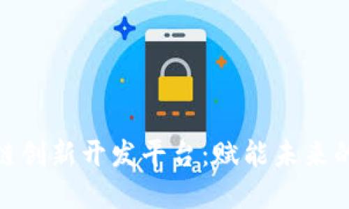探索区块链创新开发平台:赋能未来的数字经济