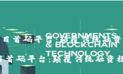 《探索区块链项目首码平台:颠覆传统融资模式的新机遇》
探索区块链项目首码平台:颠覆传统融资模式的新机遇
