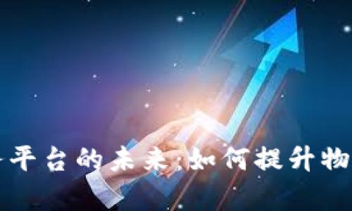 货运区块链服务平台的未来：如何提升物流效率与透明度