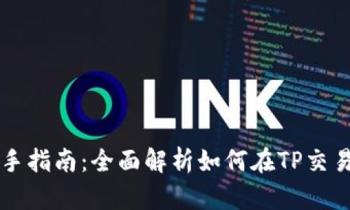 TP交易所新手指南：全面解析如何在TP交易所进行交易