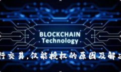 TP钱包无法进行交易，仅能授权的原因及解决方案