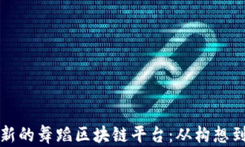
如何创建一个创新的舞蹈区块链平台：从构想到实现的全面指南