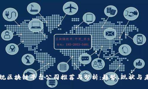 国内正规区块链平台公司推荐与分析：趋势、现状与未来发展