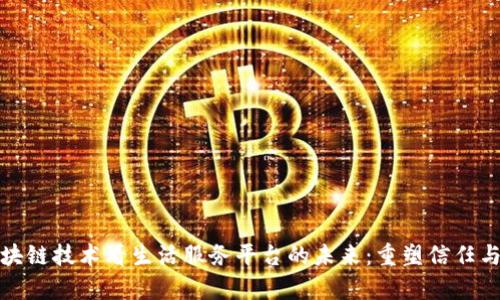 从区块链技术看生活服务平台的未来：重塑信任与效率