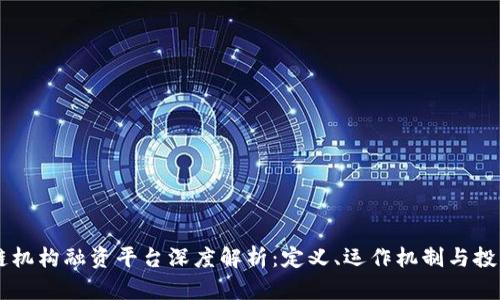 区块链机构融资平台深度解析：定义、运作机制与投资潜力