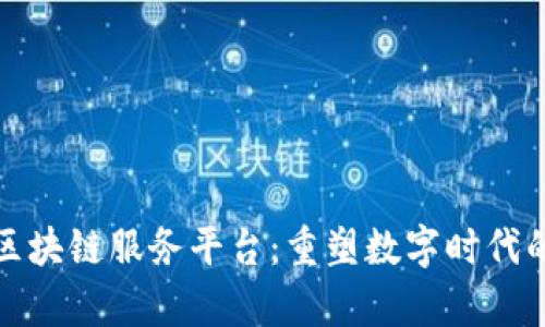 探索思特奇区块链服务平台：重塑数字时代的信任与透明