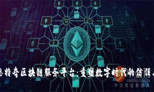 探索思特奇区块链服务平台：重塑数字时代的信任与透明