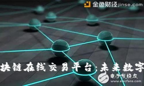 全面解析区块链在线交易平台：未来数字经济的基石