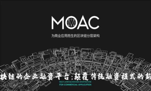 基于区块链的企业融资平台：颠覆传统融资模式的新兴路径