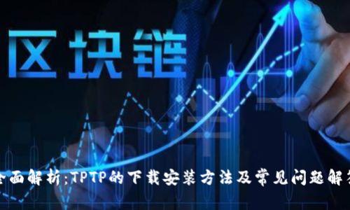 全面解析：TPTP的下载安装方法及常见问题解答
