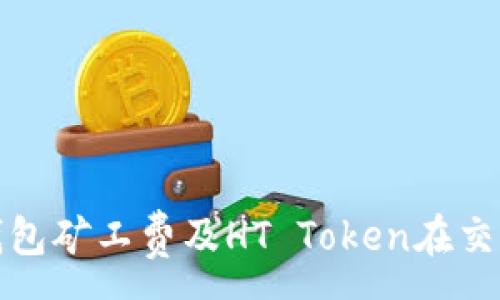 :
全面解析TP钱包矿工费及HT Token在交易中的重要性