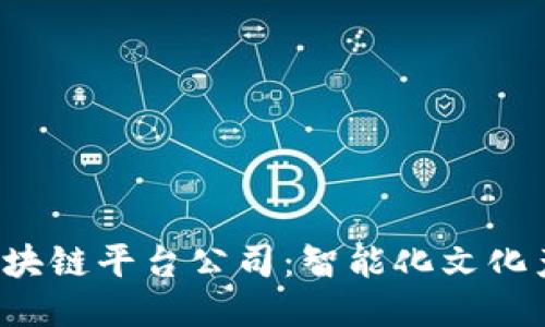  上海文旅区块链平台公司：智能化文化产业的新纪元