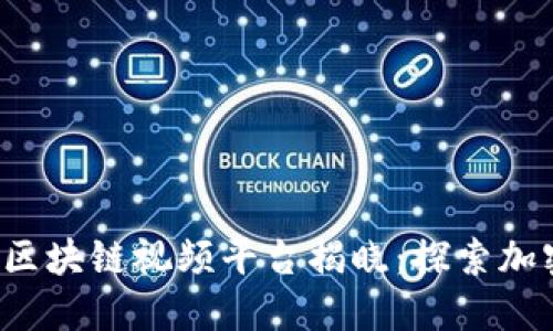 2023年最火的区块链视频平台揭晓：探索加密世界的新视角