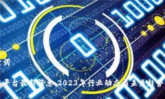 和关键词区块链平台最新消息：2023年行业动态与