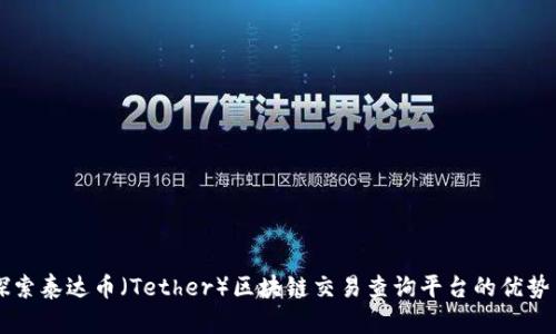 深入探索泰达币（Tether）区块链交易查询平台的优势与应用