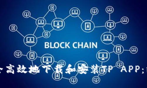 如何安全高效地下载和安装TP APP：终极指南