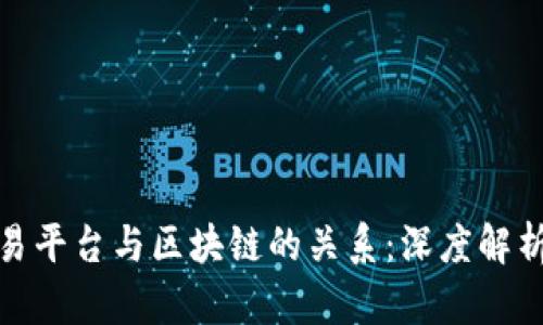 比特币交易平台与区块链的关系：深度解析及其影响