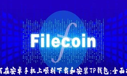 
如何在安卓手机上顺利下载和安装TP钱包：全面指南