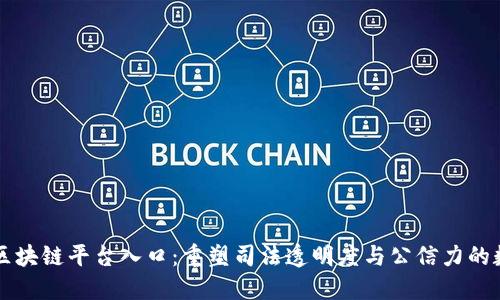 最高法区块链平台入口：重塑司法透明度与公信力的数字平台