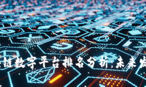 2023年中国区块链数字平台排名分析：未来发展的趋势与机遇