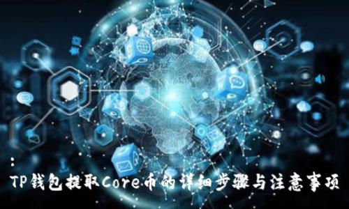 :
TP钱包提取Core币的详细步骤与注意事项