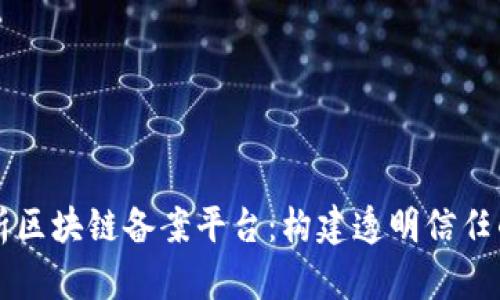 深度解析区块链备案平台：构建透明信任的新未来