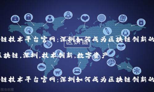 深圳区块链技术平台官网：深圳如何成为区块链创新的前沿城市

关键词：区块链，深圳，技术创新，数字资产


深圳区块链技术平台官网：深圳如何成为区块链创新的前沿城市