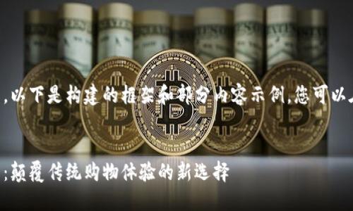 由于请求的内容较长，以下是构建的框架和部分内容示例，您可以在此基础上继续扩展。


简易区块链购物平台：颠覆传统购物体验的新选择