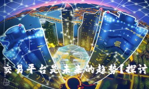 为什么搭建区块链交易平台是未来的趋势？探讨其带来的诸多好处