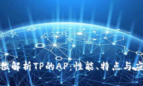 : 全方位解析TP的AP：性能、特点与应用前景