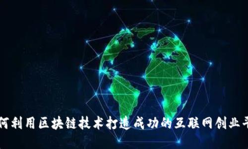 如何利用区块链技术打造成功的互联网创业平台