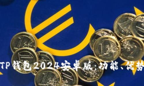: 全面解析TP钱包2024安卓版：功能、优势与使用指南