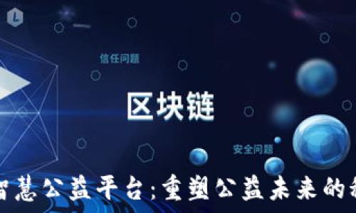  
区块链智慧公益平台：重塑公益未来的科技力量