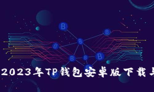 全面解析：2023年TP钱包安卓版下载与使用教程