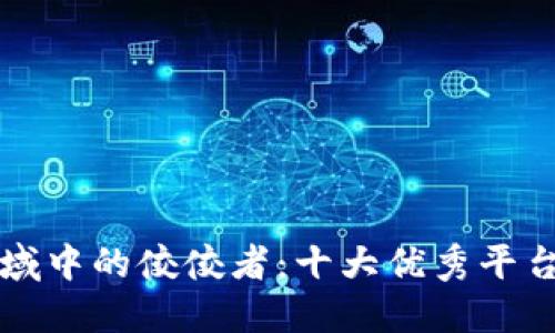 区块链领域中的佼佼者：十大优秀平台全面评测